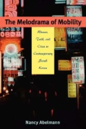 melodrama of mobility women talk and class in contemporary south korea abel