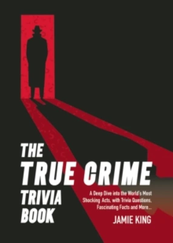 The True Crime Trivia Book : A Deep Dive into the Worlds Most Shocking Acts, with Trivia Questions, Fascinating Facts and More Paperback / softback