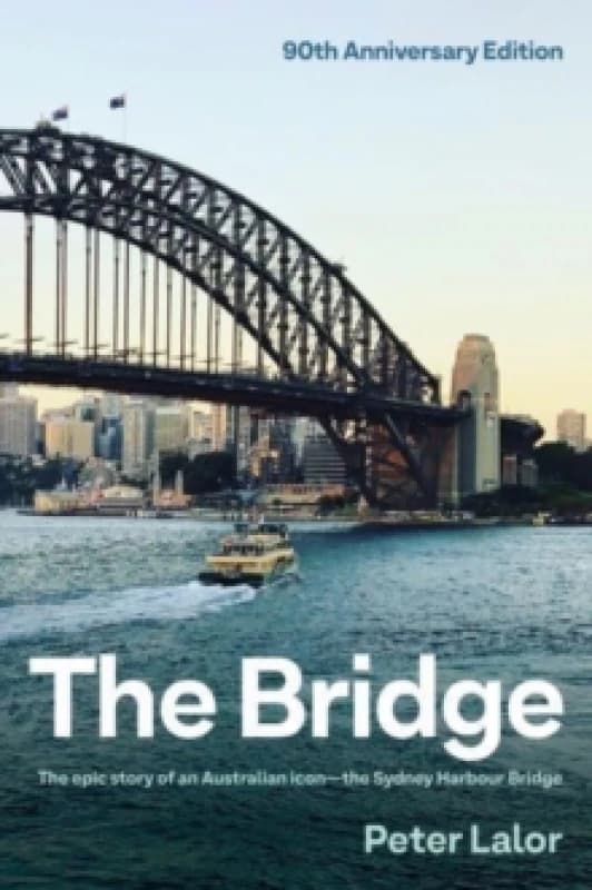 The Bridge : The epic story of an Australian icon - the Sydney Harbour Bridge Hardback