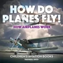 How Do Planes Fly? How Airplanes Work - Childrens Aviation Books