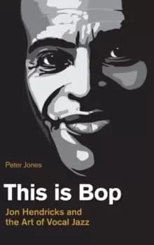 This is Bop : Jon Hendricks and the Art of Vocal Jazz