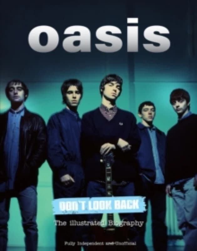 Oasis Don't Look Back : The Illustrated Biography Hardback