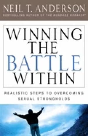 winning the battle within realistic steps to overcoming sexual strongholds