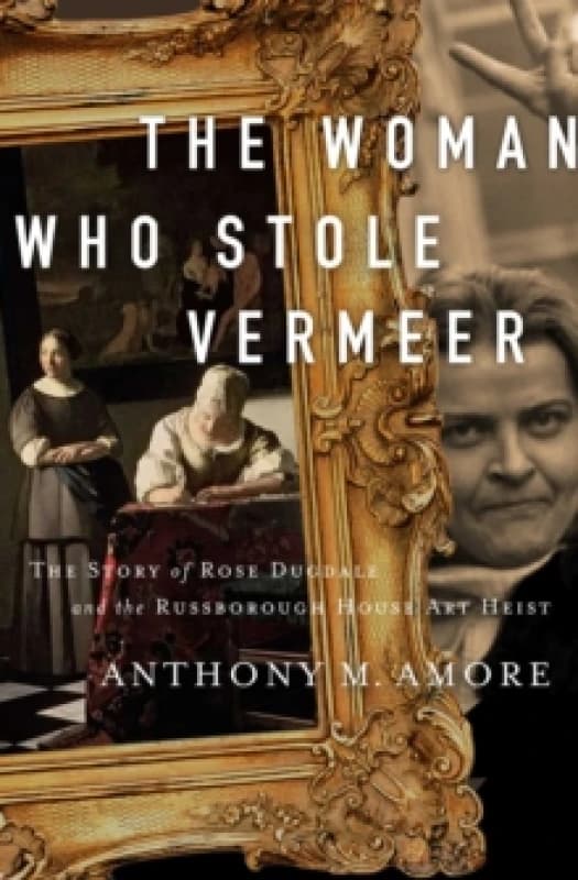 The Woman Who Stole Vermeer : The True Story of Rose Dugdale and the Russborough House Art Heist Paperback / softback