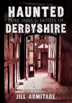 Haunted Pubs Inns and Hotels of Derbyshire by Jill Armitage Paperback