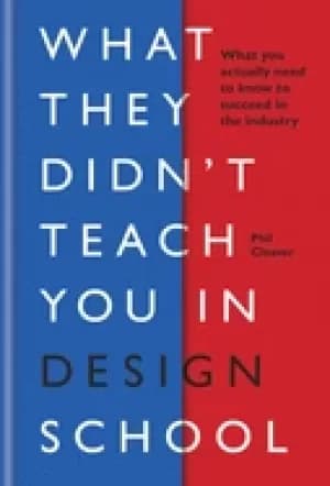 what they didnt teach you in design school what you actually need to know t