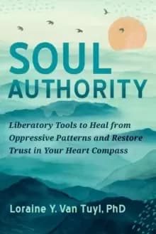 Soul Authority : An Ego-Eco Healing System to Restore Trust in Yourself, Rediscover Your Guiding Truths, and Advance Social Justice