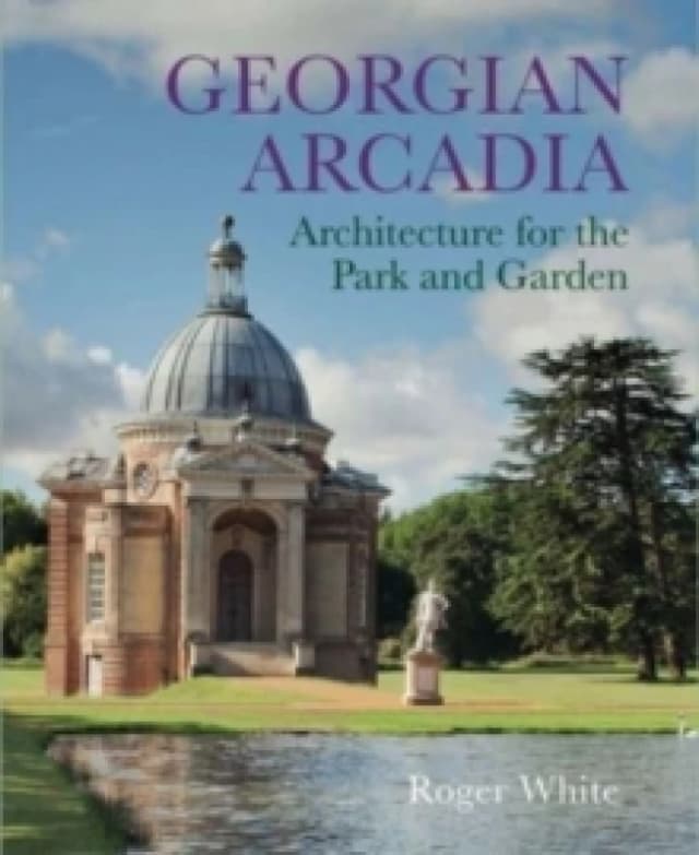 Georgian Arcadia : Architecture for the Park and Garden Hardback