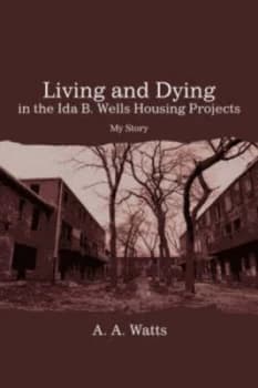 Living and Dying in the Ida B. Wells Housing Projects by A a Watts Paperback