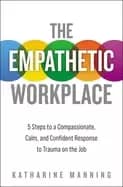 empathetic workplace 5 steps to a compassionate calm and confident response