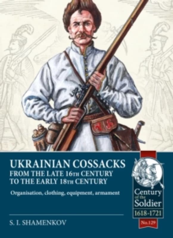 Ukrainian Cossacks late 16th - early 18th century : Organisation, clothing, equipment, armament Paperback / softback