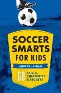 soccer smarts for kids 60 skills strategies and secrets