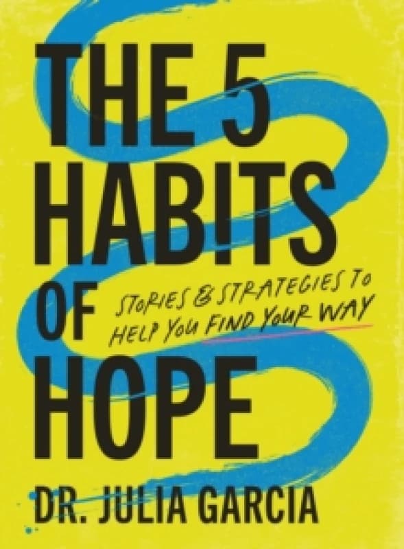The 5 Habits of Hope : Stories and Strategies to Help You Find Your Way Hardback