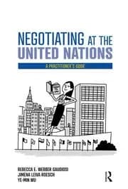 Negotiating at the United Nations A Practitioner's Guide