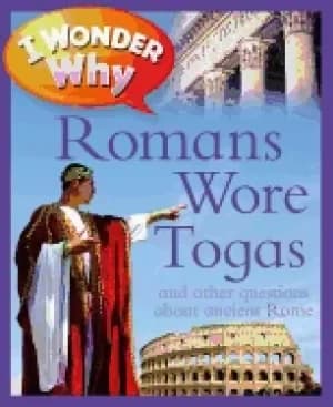 i wonder why romans wore togas and other questions about rome