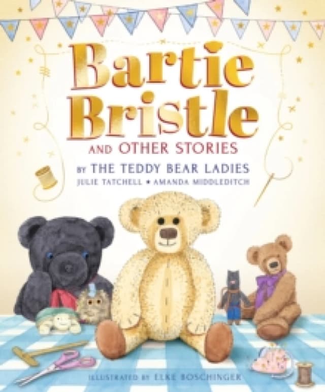 Bartie Bristle and Other Stories: Tales from the Teddy Bear Ladies : Comforting, cosy and classic teddy bear tales to treasure - For readers 4+ - The