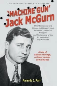 The True and Complete Story of machine Gun Jack Mcgurn by Amanda J. Parr Paperback