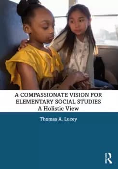 A Compassionate Vision for Elementary Social StudiesA Holistic View