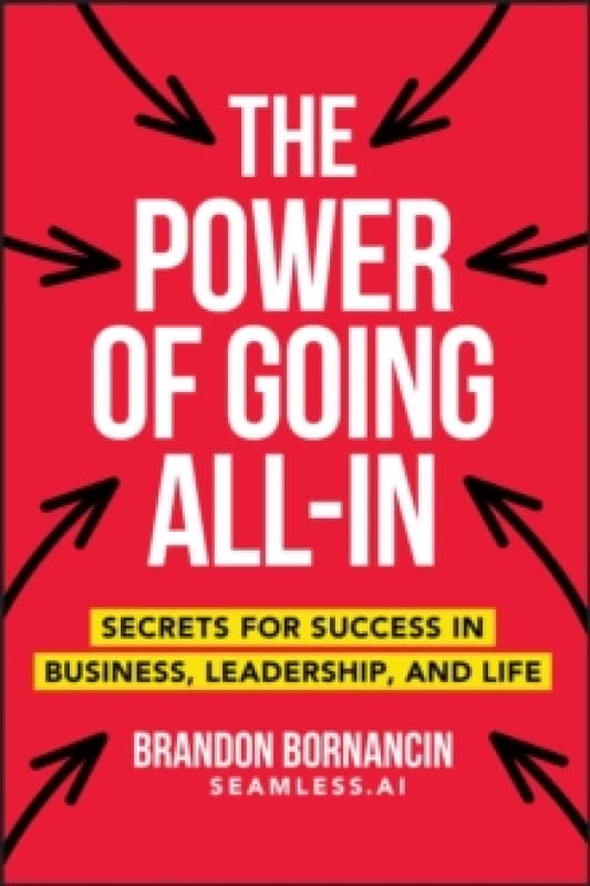 The Power of Going All-In : Secrets for Success in Business, Leadership, and Life Paperback / softback