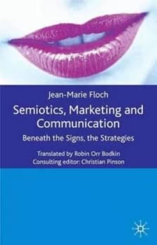 Semiotics Marketing and Communication beneath the Signs the Strategies by J. Floch Hardback