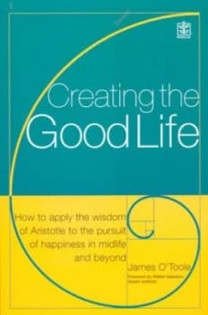 Creating the Good Life by James Otoole Book