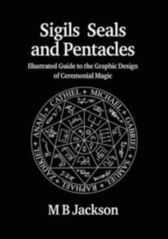 Sigils, Seals and Pentacles : Illustrated Guide to the Graphic Design of Ceremonial Magic Paperback / softback