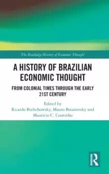 A History of Brazilian Economic Thought : From colonial times through the early 21st century