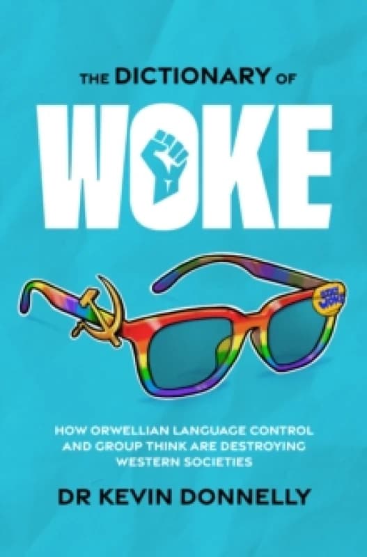 The Dictionary of Woke : How Orwellian Language Control and Group Think are Destroying Western Societies Paperback / softback