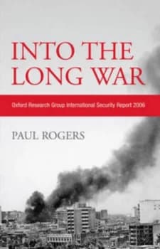 Into the Long War Oxford Research Group International Security Report 2006 by Paul Rogers Paperback