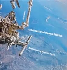 International Space Station : Architecture Beyond Earth