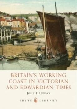 Britains Working Coast in Victorian and Edwardian Times by John Hannavy Book
