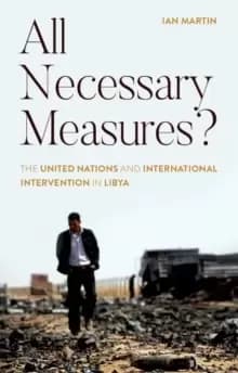 All Necessary Measures? The United Nations and International Intervention in Libya
