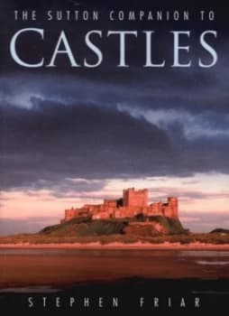 The Sutton Companion to Castles by Stephen Friar Book