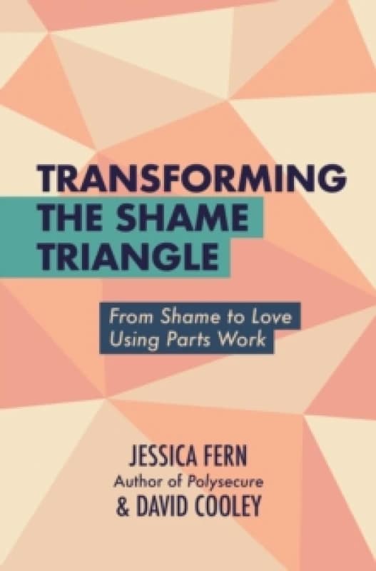 Transforming the Shame Triangle : From Shame to Love Using Parts Work Paperback / softback