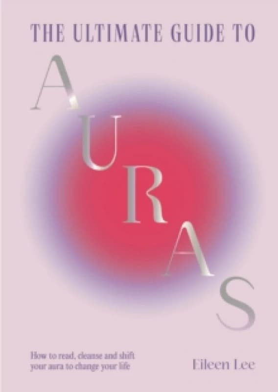 The Ultimate Guide to Auras : How to read, cleanse and shift your aura to change your life Hardback