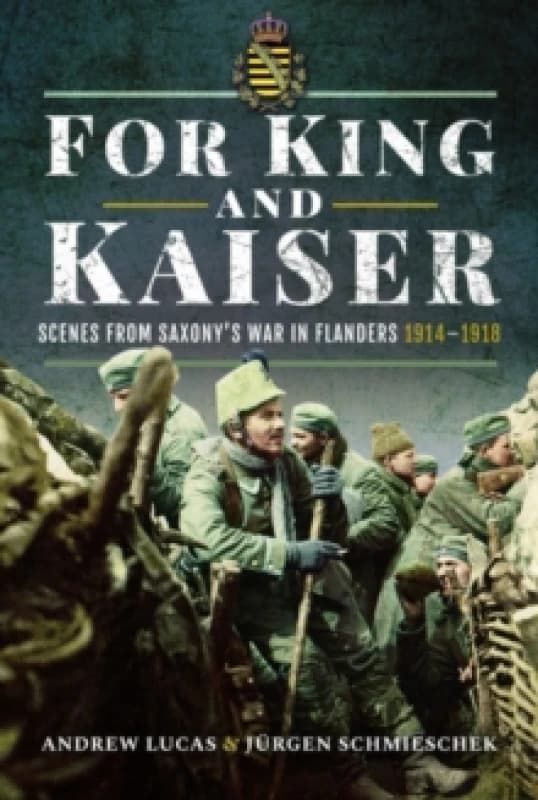 For King and Kaiser : Scenes from Saxony's War in Flanders 1914-1918 Hardback