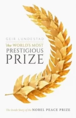 The worlds most prestigious prize by Geir Lundestad
