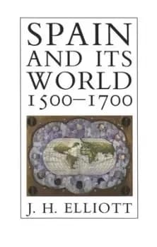 Spain and Its World 1500-1700 by J. H. Elliott