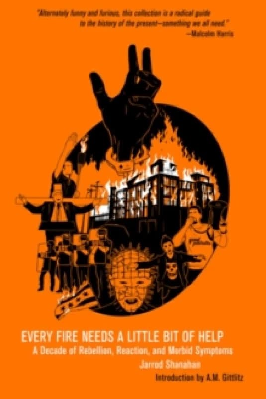 Every Fire Needs a Little Help : A Decade of Rebellion, Reaction, and Morbid Symptoms Paperback / softback