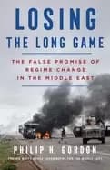losing the long game the false promise of regime change in the middle east