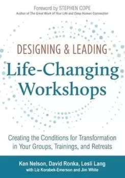 Designing and Leading Life Changing Workshops by Ken Helson