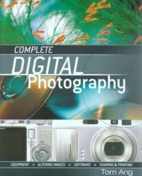 Complete Digital Photography by Tom Ang Hardback
