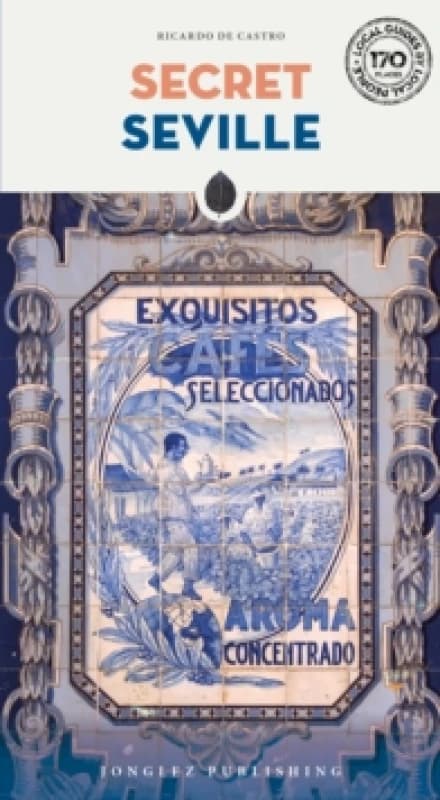 Secret Seville Guide : A guide to the unusual and unfamiliar Paperback / softback