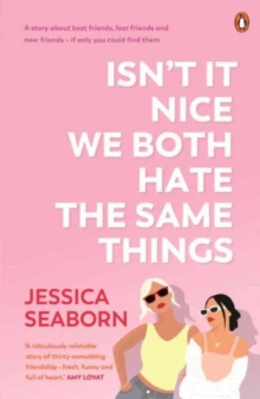 Isnt It Nice We Both Hate the Same Things : A Story About Best Friends, Lost Friends and New Friends - If Only You Could Find Them Paperback / softbac