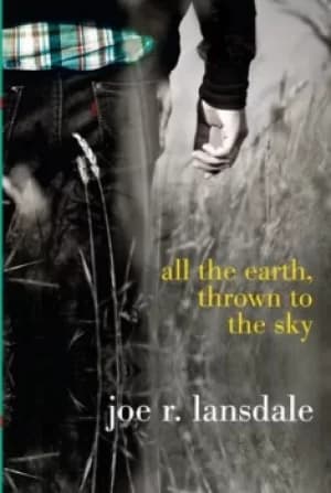 All the earth thrown to the sky by Joe R. Lansdale