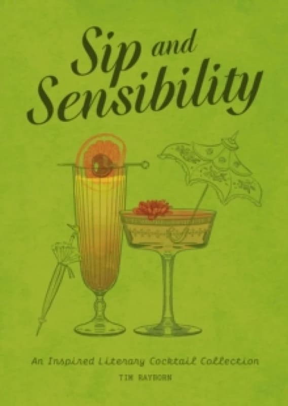 Sip and Sensibility : An Inspired Literary Cocktail Collection Hardback