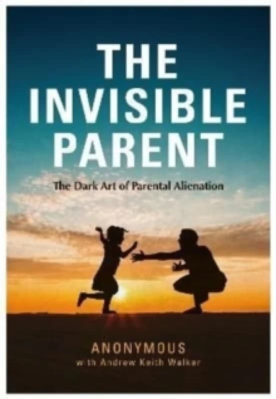 THE INVISIBLE PARENT : The Dark Art of Parental Alienation Paperback / softback
