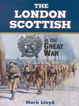 The London Scottish in the Great War by Mark Lloyd Hardback