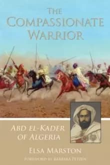 The Compassionate Warrior : Abd el-Kader of Algeria