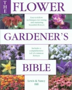 The Flower Gardeners Bible by Lewis Hill and Nancy Hill and Joseph De Sciose Paperback